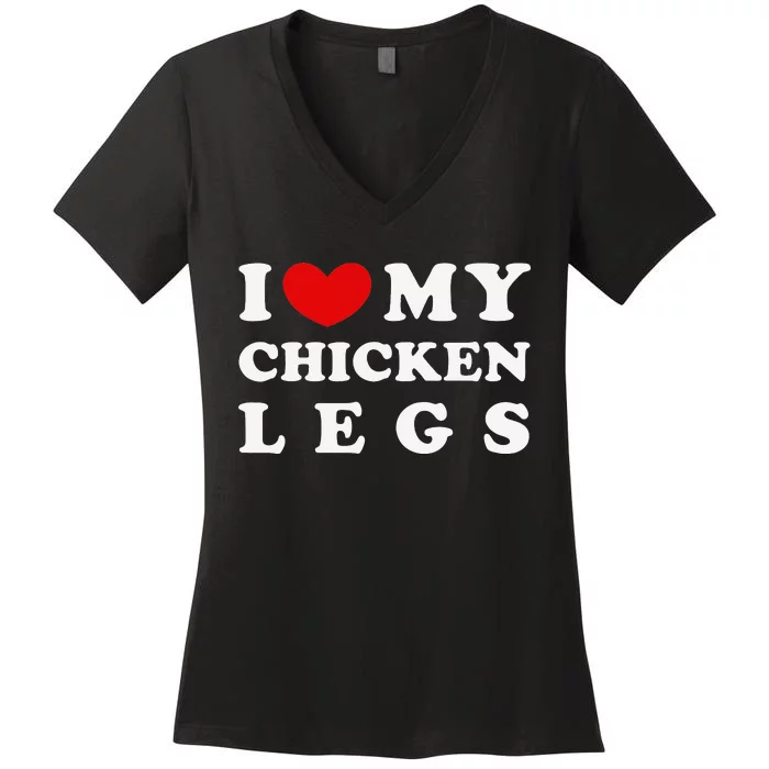 I Love My Chicken Legs I Heart My Chicken Legs Women's V-Neck T-Shirt