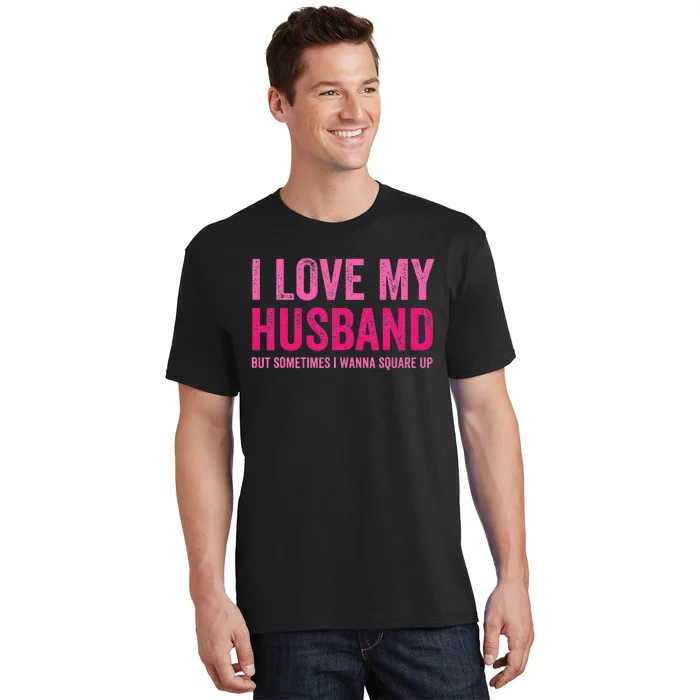 I Love My Husband But Sometimes I Wanna Square Up T-Shirt