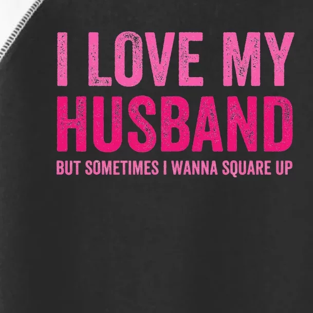 I Love My Husband But Sometimes I Wanna Square Up Toddler Fine Jersey T-Shirt