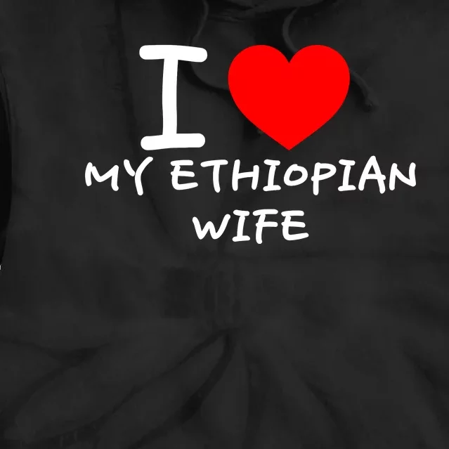 I Love My Ethiopian Wife Funny Heart Tie Dye Hoodie