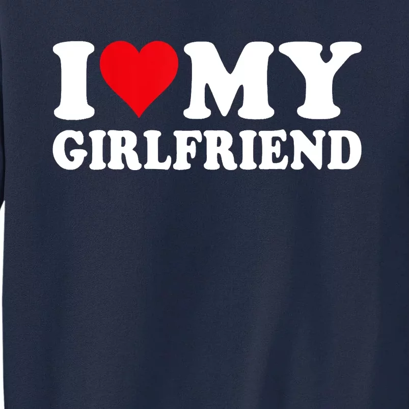 I Love My Girlfriend I Heart My Girlfriend I Love My GF Tall Sweatshirt