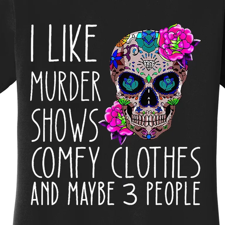 i like murder shows comfy clos and maybe 3 people Women's T-Shirt