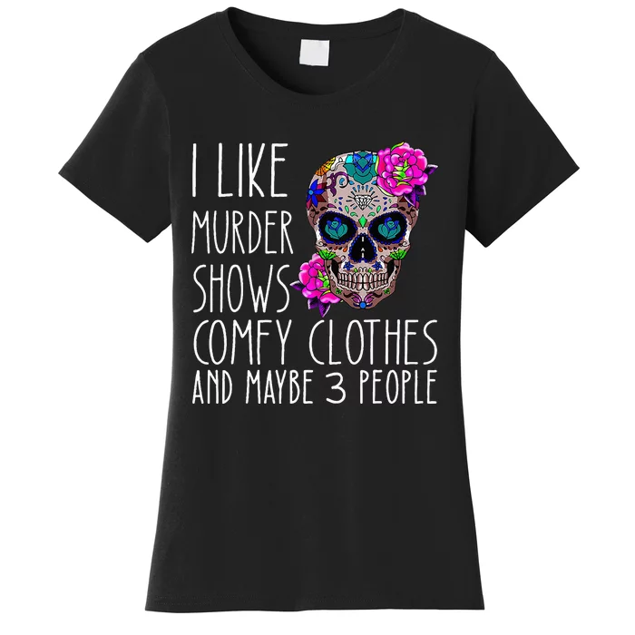 i like murder shows comfy clos and maybe 3 people Women's T-Shirt