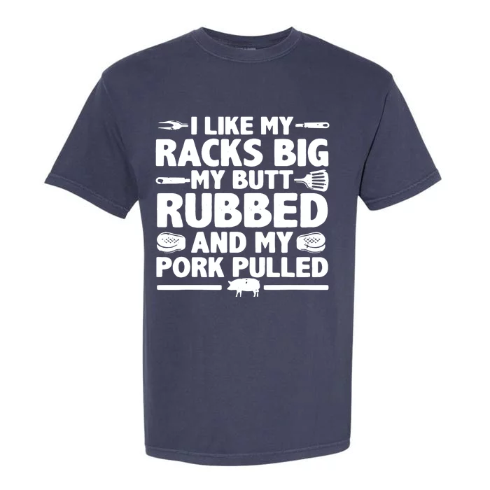 I Like My Racks Big My Butt Rubbed & Pork Pulled BBQ Garment-Dyed Heavyweight T-Shirt