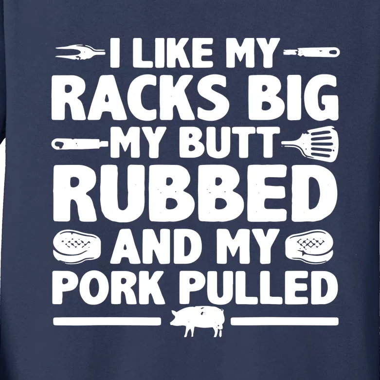 I Like My Racks Big My Butt Rubbed & Pork Pulled BBQ Kids Long Sleeve Shirt