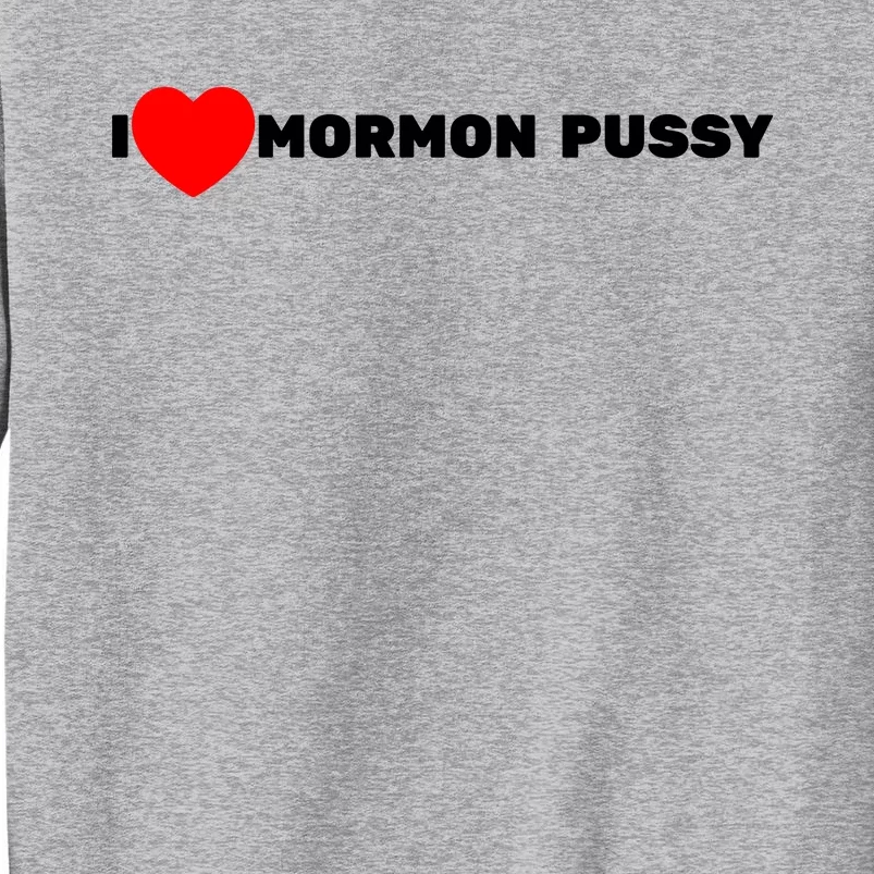 I Love Mormon Pussy Tall Sweatshirt