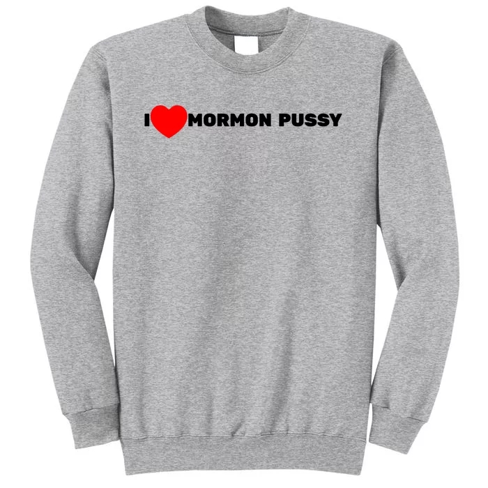 I Love Mormon Pussy Tall Sweatshirt