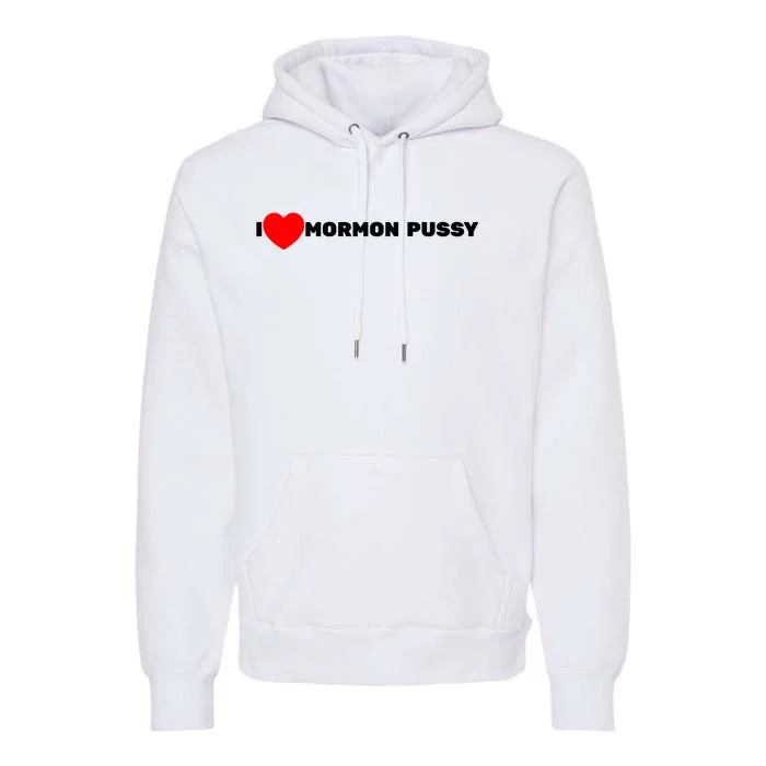 I Love Mormon Pussy Premium Hoodie