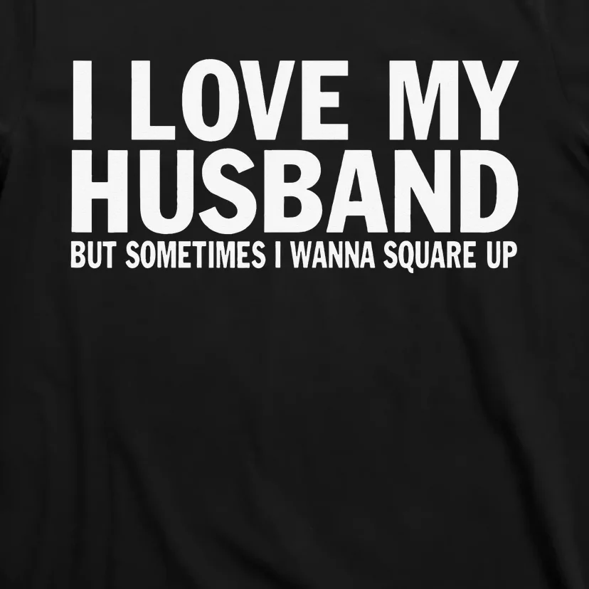 I Love My Husband But Sometimes I Wanna Square Up Funny T-Shirt