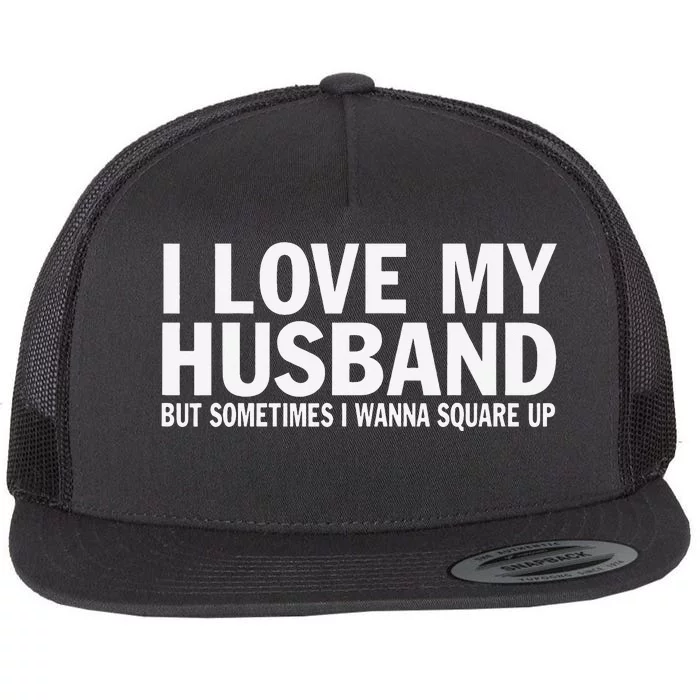 I Love My Husband But Sometimes I Wanna Square Up Funny Flat Bill Trucker Hat