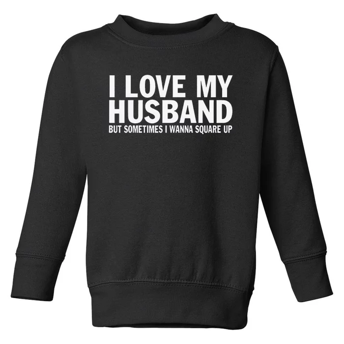 I Love My Husband But Sometimes I Wanna Square Up Funny Toddler Sweatshirt