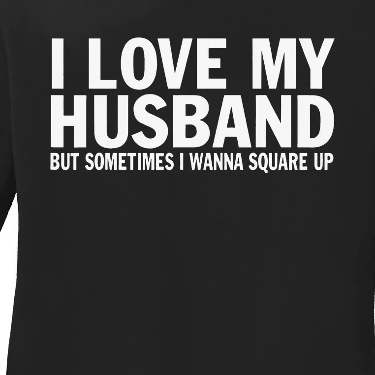 I Love My Husband But Sometimes I Wanna Square Up Funny Ladies Long Sleeve Shirt