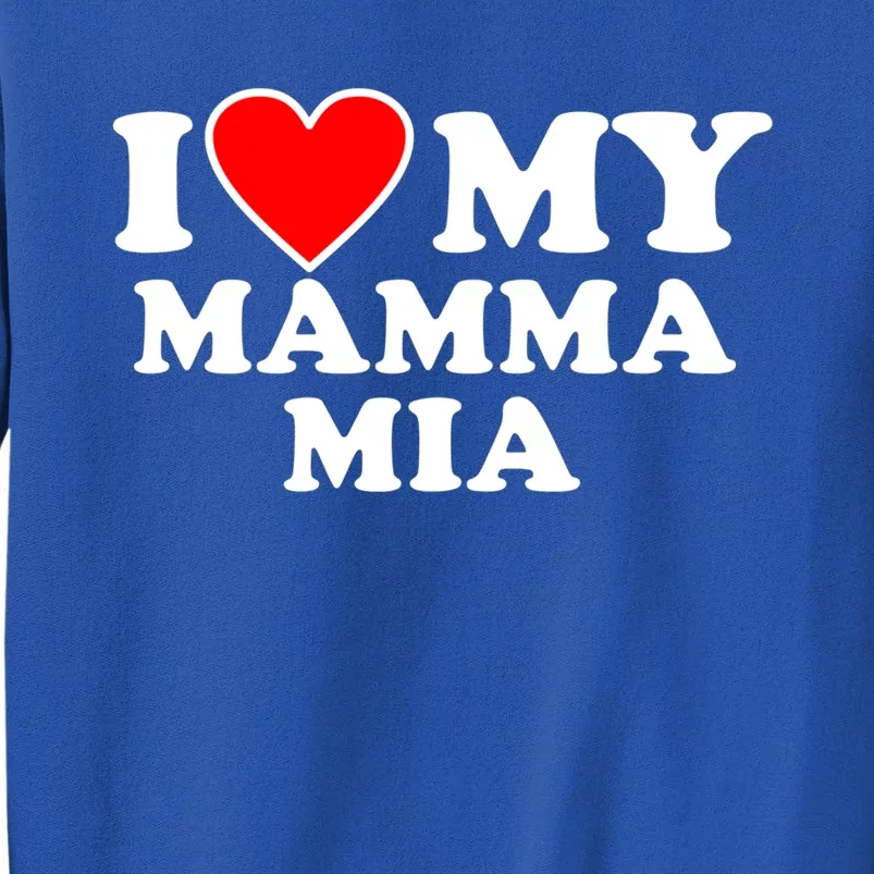 I Love My Mamma Mom Mia Gift With Heart Gift Tall Sweatshirt