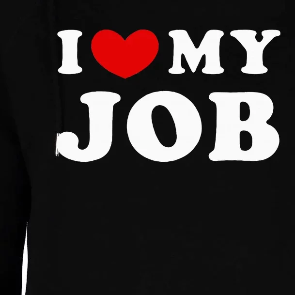 I Love My Job I Heart My Job Womens Funnel Neck Pullover Hood