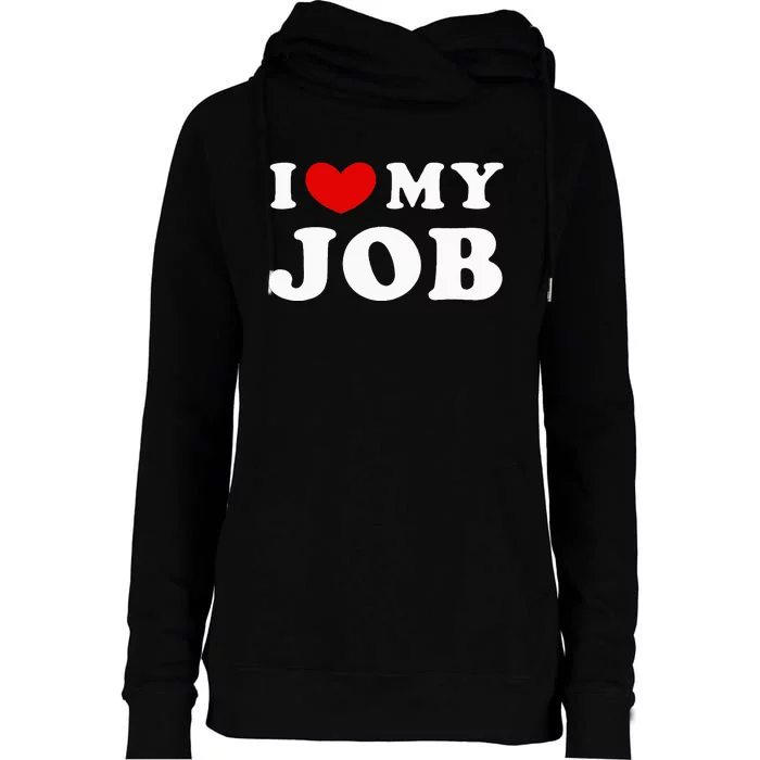 I Love My Job I Heart My Job Womens Funnel Neck Pullover Hood