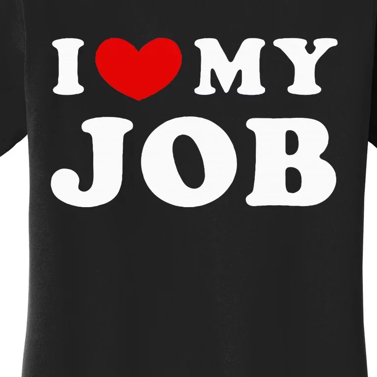 I Love My Job I Heart My Job Women's T-Shirt