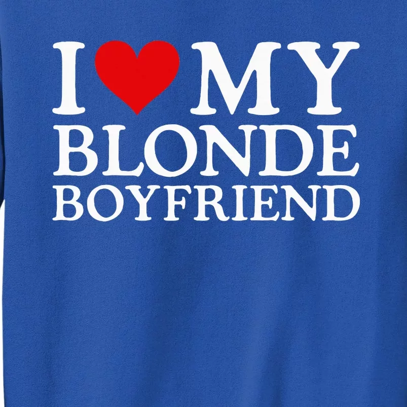 I Love My Blonde Boyfriend I Heart My Blonde Boyfriend Tall Sweatshirt