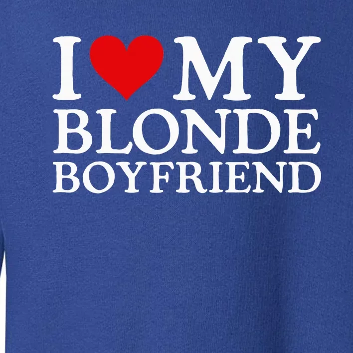 I Love My Blonde Boyfriend I Heart My Blonde Boyfriend Toddler Sweatshirt