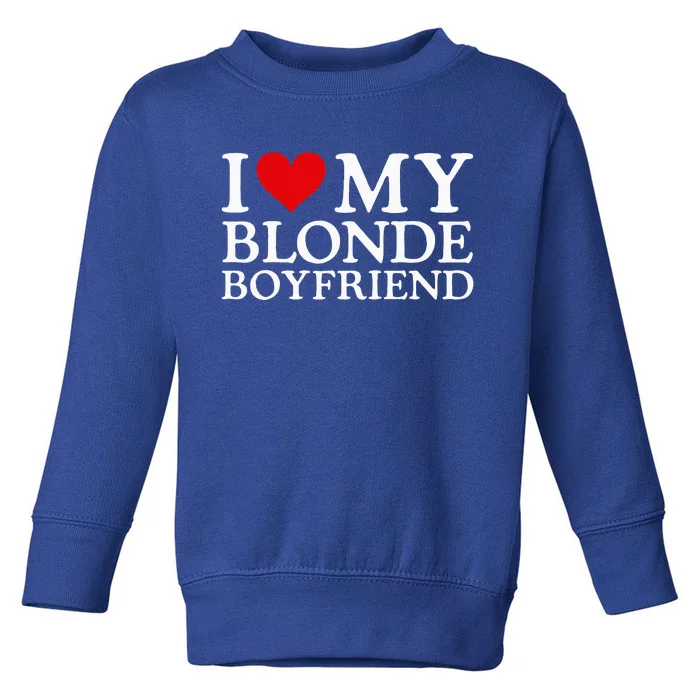 I Love My Blonde Boyfriend I Heart My Blonde Boyfriend Toddler Sweatshirt