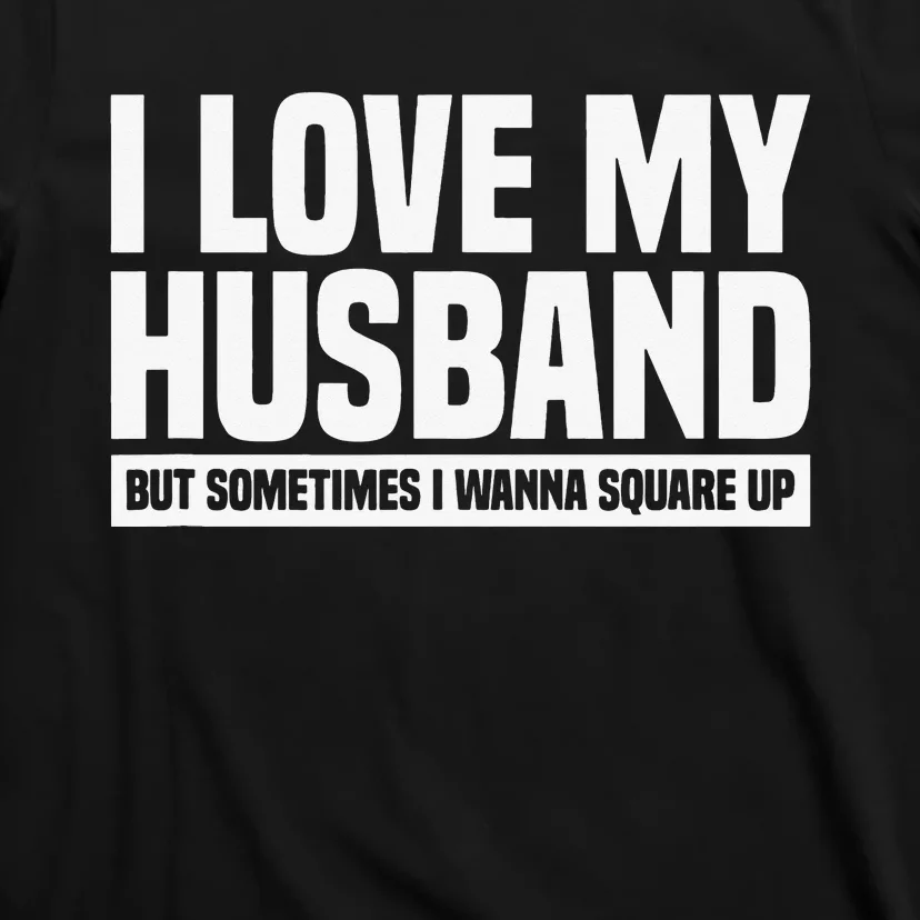 I Love My Husband But Sometimes I Wanna Square Up T-Shirt