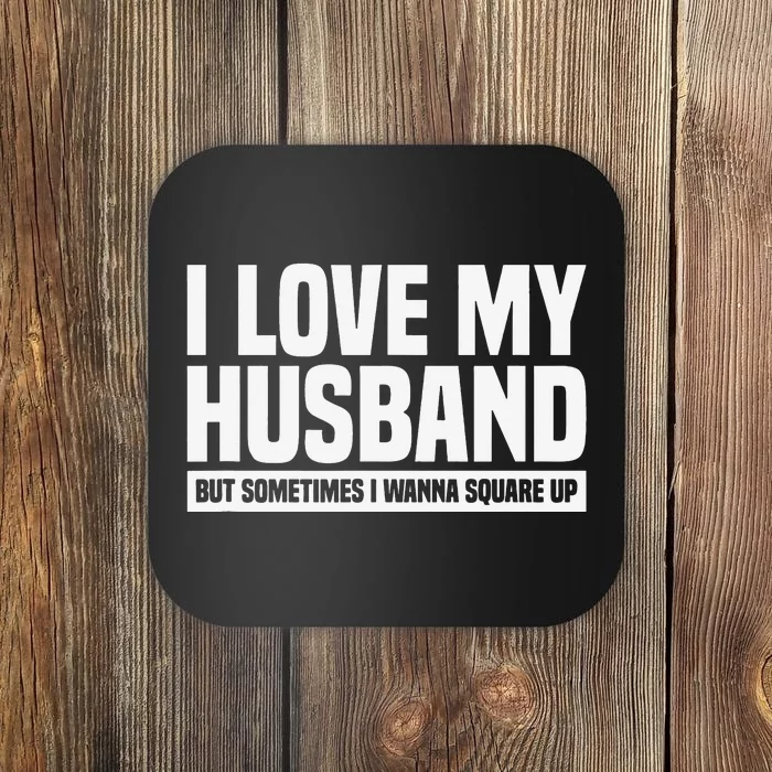 I Love My Husband But Sometimes I Wanna Square Up Coaster