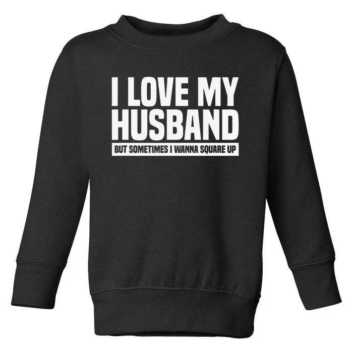 I Love My Husband But Sometimes I Wanna Square Up Toddler Sweatshirt