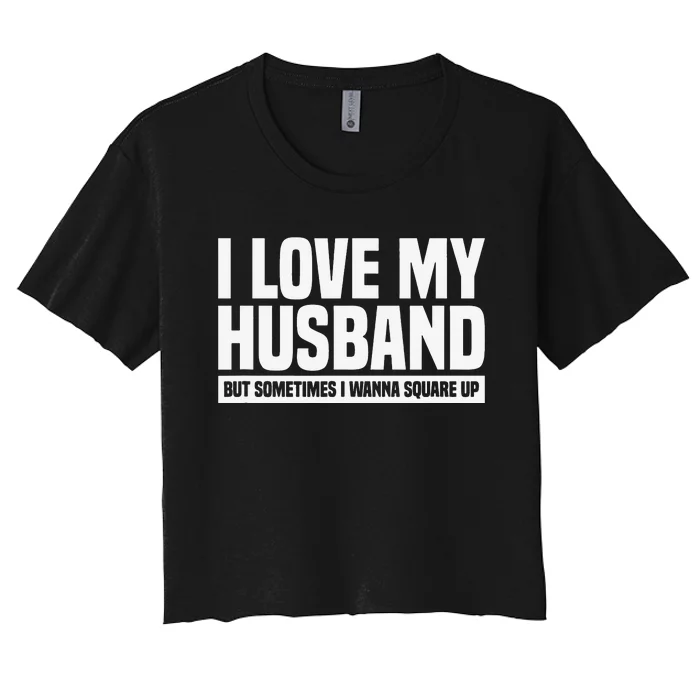 I Love My Husband But Sometimes I Wanna Square Up Women's Crop Top Tee