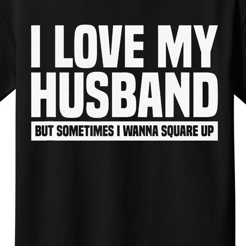 I Love My Husband But Sometimes I Wanna Square Up Kids T-Shirt