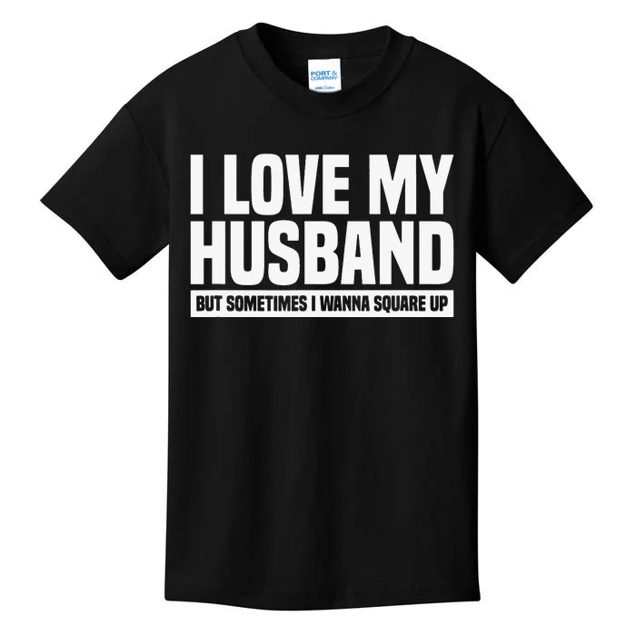 I Love My Husband But Sometimes I Wanna Square Up Kids T-Shirt