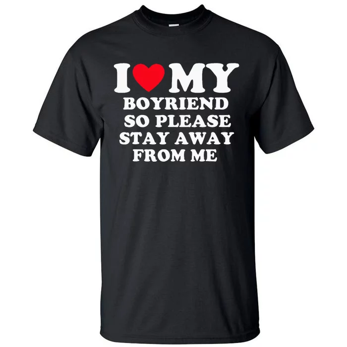 I Love My Boyfriend So Please Stay Away From Me Valentines Tall T-Shirt