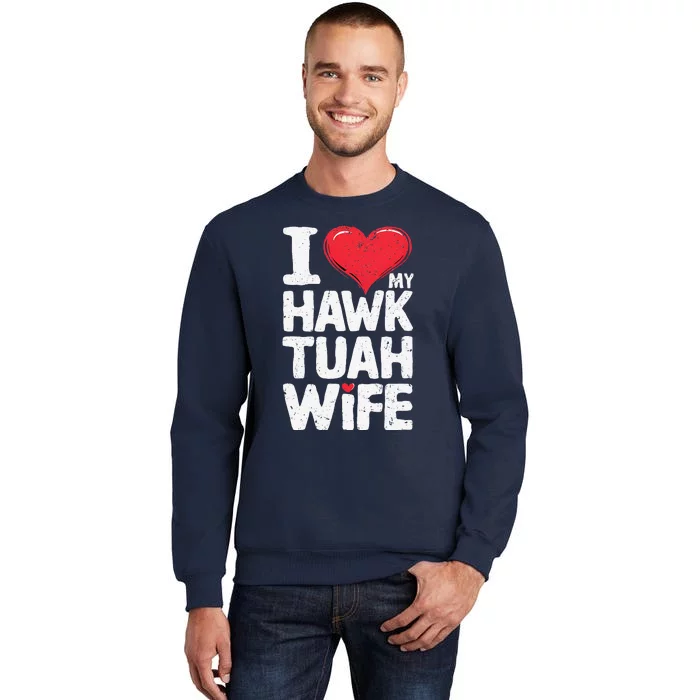 I Love My Hawk Tuah Wife Funny Hawk Tua Wife Tall Sweatshirt