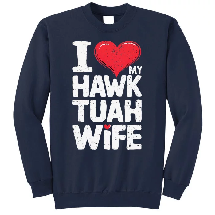 I Love My Hawk Tuah Wife Funny Hawk Tua Wife Tall Sweatshirt