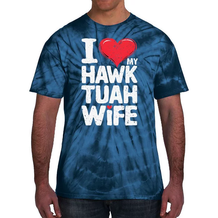 I Love My Hawk Tuah Wife Funny Hawk Tua Wife Tie-Dye T-Shirt