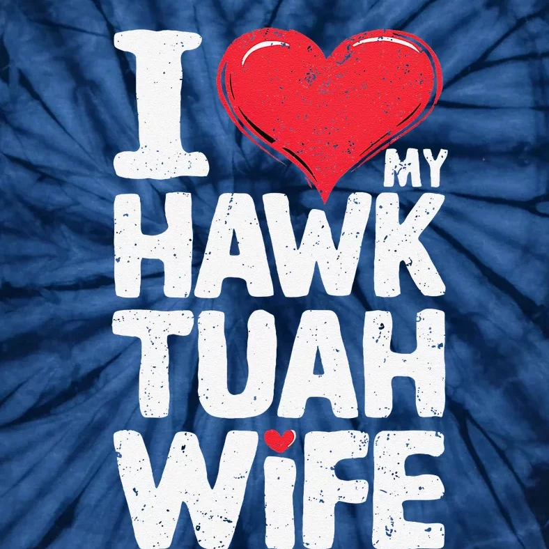 I Love My Hawk Tuah Wife Funny Hawk Tua Wife Tie-Dye T-Shirt