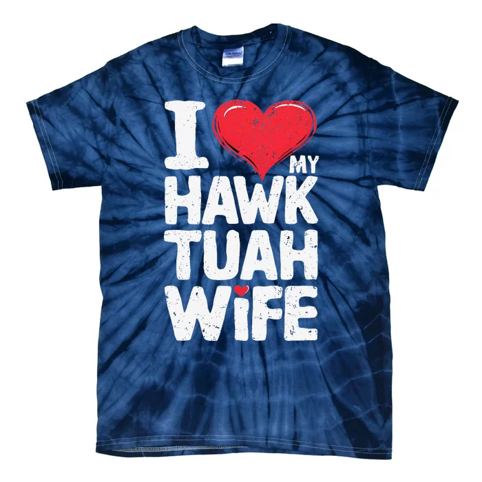 I Love My Hawk Tuah Wife Funny Hawk Tua Wife Tie-Dye T-Shirt