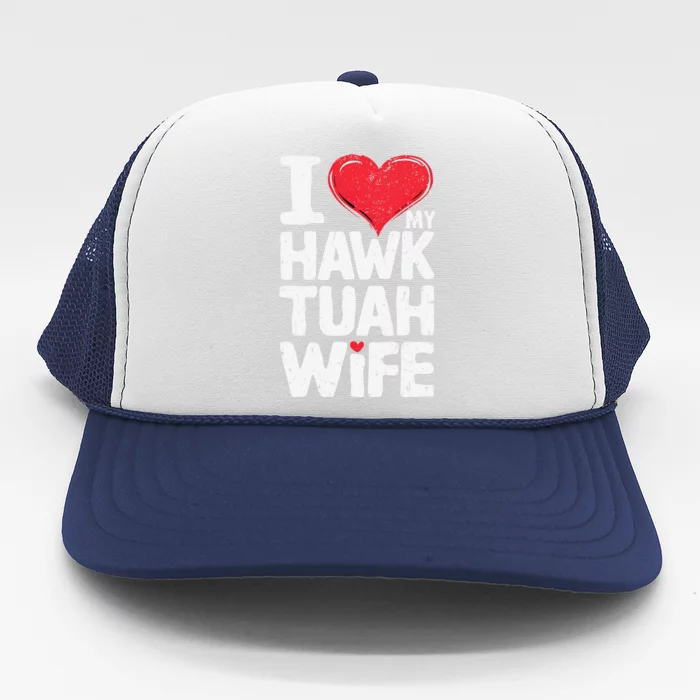 I Love My Hawk Tuah Wife Funny Hawk Tua Wife Trucker Hat