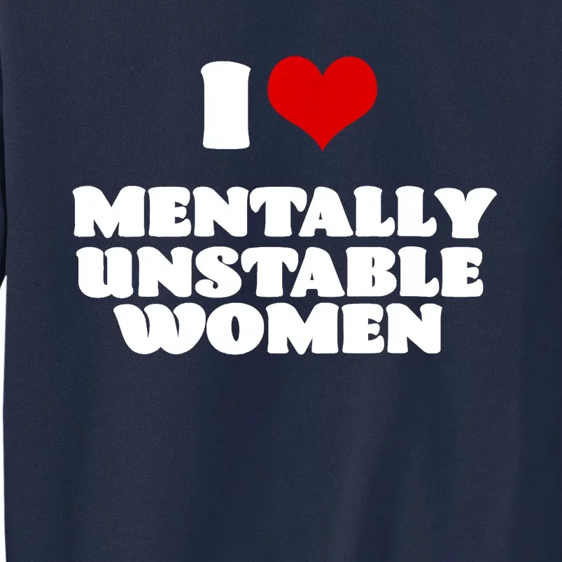 I Love Mentally Unstable Women Red Heart Funny Sarcastic Tall Sweatshirt