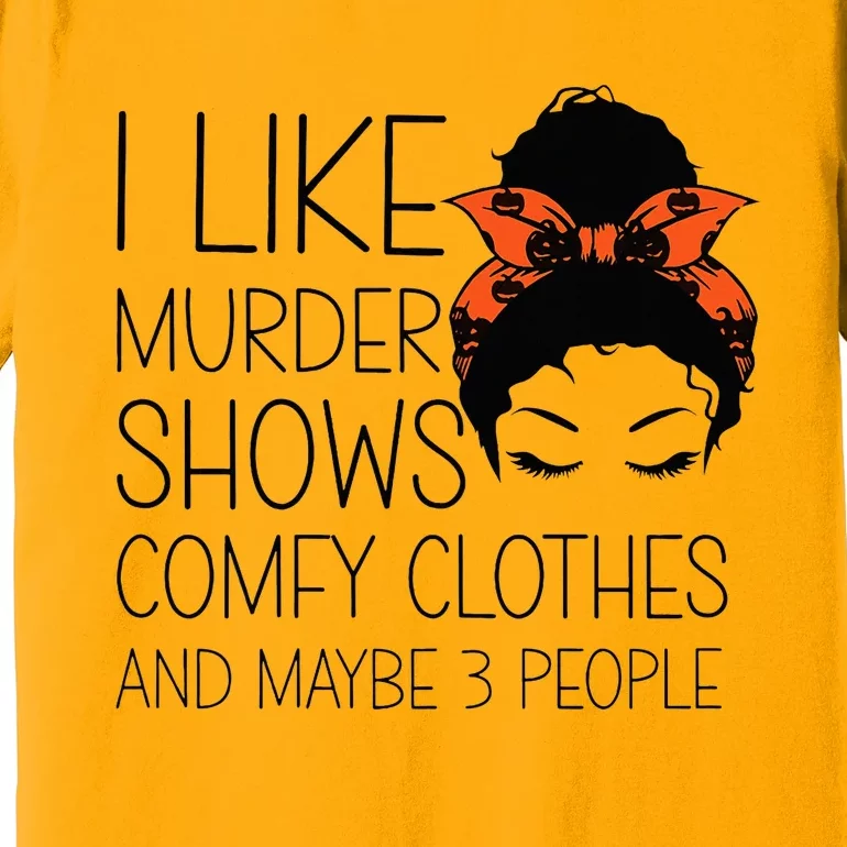 I Like Murder Shows Comfy Clothes 3 People Halloween Comfy Premium T-Shirt