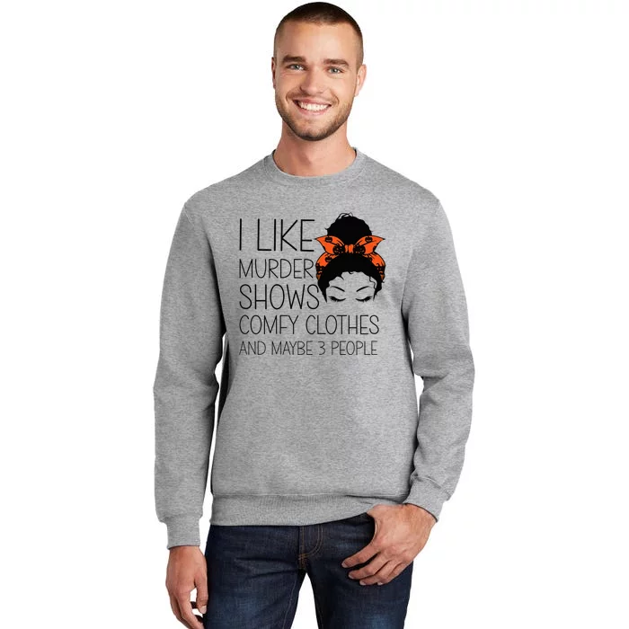 I Like Murder Shows Comfy Clothes 3 People Halloween Comfy Tall Sweatshirt