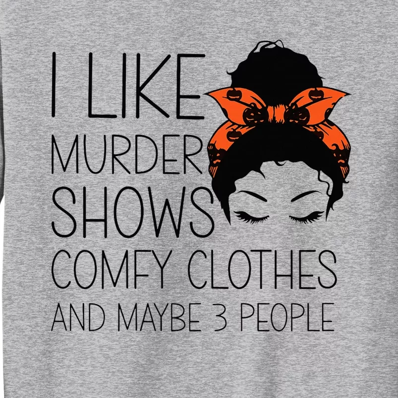 I Like Murder Shows Comfy Clothes 3 People Halloween Comfy Tall Sweatshirt