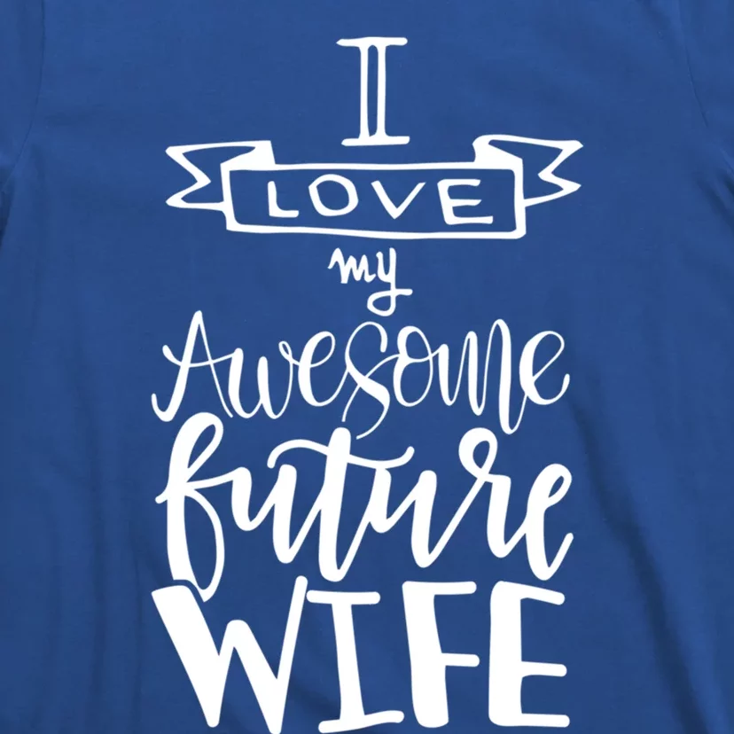 I Love My Awesome Future Wife Husband To Be Gift Future Wife Gift T-Shirt