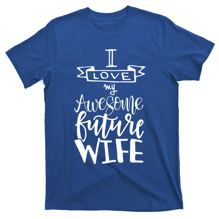 I Love My Awesome Future Wife Husband To Be Gift Future Wife Gift T-Shirt