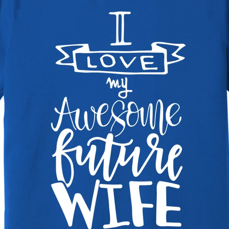 I Love My Awesome Future Wife Husband To Be Gift Future Wife Gift Premium T-Shirt