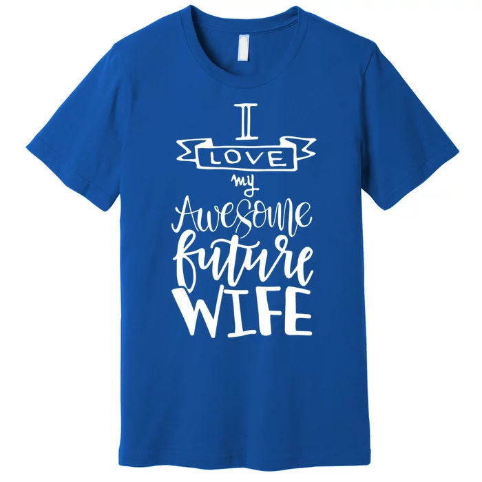 I Love My Awesome Future Wife Husband To Be Gift Future Wife Gift Premium T-Shirt