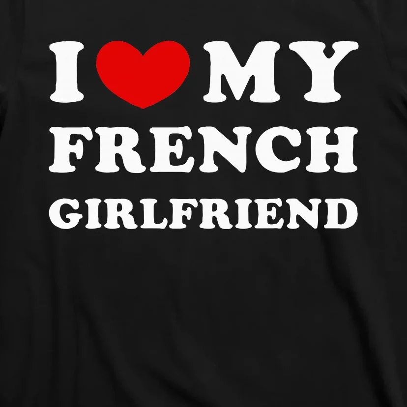 I Love My French Girlfriend I Heart My French Girlfriend T-Shirt