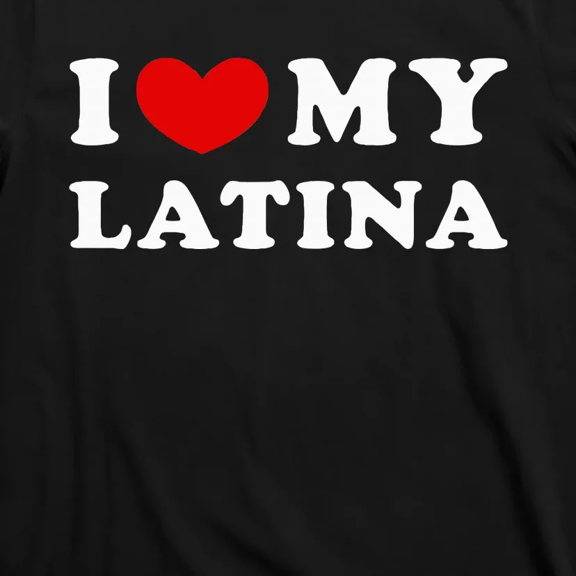 I Love My Latina I Heart My Latina T-Shirt