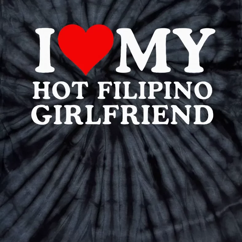 I Love My Hot Filipino Girlfriend I Love My Hot Girlfriend Tie-Dye T-Shirt