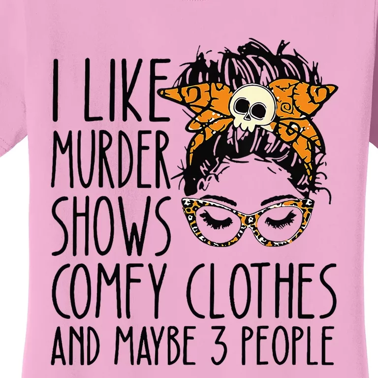 I Like Murder Shows Comfy Clothes 3 People Messy Bun Women's T-Shirt