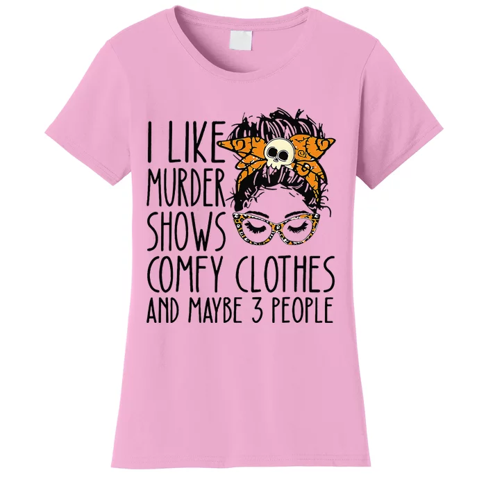 I Like Murder Shows Comfy Clothes 3 People Messy Bun Women's T-Shirt