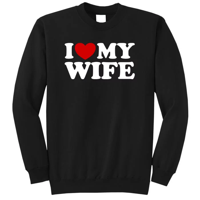 I Love My Wife Tall Sweatshirt